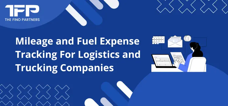 Mileage and Fuel Expense Tracking For Logistics and Trucking Companies